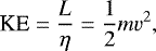 Mathematical equation: \begin{equation*}\textrm{KE} = \frac{L} {\eta}= \frac{1}{2} m v^2, \end{equation*}