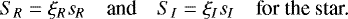 Mathematical equation: \begin{equation*} S_{R} = \xi_{R} s_{R} \quad\text{and}\quad S_{I} = \xi_{I} s_{I}\quad\text{for the star.}\end{equation*}