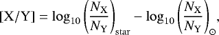 Mathematical equation: \begin{equation*} [\mathrm{X}/\mathrm{Y}]= \log_{10}{\left({\frac{N_{\mathrm{X}}}{N_{\mathrm{Y}}}}\right)_{\mathrm{star}}}-\log_{10}{\left({\frac{N_{\mathrm{X}}}{N_{\mathrm{Y}}}}\right)_{\odot}}, \end{equation*}