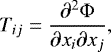 Mathematical equation: \begin{equation*} T_{ij} = \frac{\partial^2 {\mathrm{\Phi}}}{\partial x_i \partial x_j},\end{equation*}
