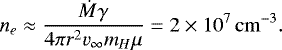 \begin{equation*} n_{e} \approx \frac{\dot{M}\gamma}{4 \pi r^{2} v_{\infty} m_{H} \mu} = 2 \times 10^{7} \, \mathrm{cm}^{-3}. \end{equation*}
