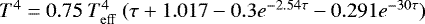 Mathematical equation: $T^4 =0.75 \ T_{\mathrm{eff}}^4 \ (\tau+1.017-0.3 e^{-2.54 \tau}- 0.291 e^{-30 \tau})$
