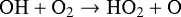 Mathematical equation: \begin{equation*}{\mathrm{OH} + \mathrm{O}_{2}} \rightarrow {\mathrm{HO}_{2} + \mathrm{O}} \end{equation*}