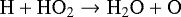 Mathematical equation: \begin{equation*}{\mathrm{H} + \mathrm{HO}_{2}} \rightarrow {\mathrm{H}_{2}\mathrm{O} + \mathrm{O}} \end{equation*}