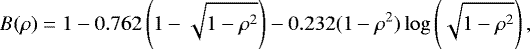 Mathematical equation: \begin{equation*} B(\rho)=1-0.762 \left(1-\sqrt{1-\rho^2} \right) -0.232(1-\rho^2)\log\left(\sqrt{1-\rho^2} \right), \vspace*{-6pt} \end{equation*}