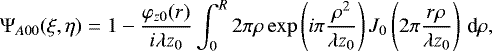 Mathematical equation: \begin{equation*} \mathrm{\Psi}_{A00} (\xi,\eta) = 1- \frac{\varphi_{z0}(r)}{i \lambda z_0} \int_0^R 2 \pi \rho \exp \left(i \pi \frac{\rho^2}{\lambda z_0} \right) J_0 \left(2\pi \frac{r \rho}{\lambda z_0} \right) \, {\textrm{d}\mathrm{\rho}}, \end{equation*}