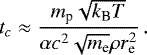 Mathematical equation: \begin{equation*}\vspace*{-16pt} t_c \approx \frac{m_{\textrm{p}} \sqrt{k_{\textrm{B}} T} }{\alpha c^{2} \sqrt{m_{\textrm{e}}} \rho r_{\textrm{e}}^{2}} \, .\end{equation*}