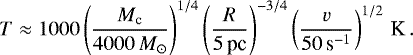 Mathematical equation: \begin{equation*}\vspace*{-14pt} T \approx 1000 \left(\frac{M_{\textrm{c}}}{4000\,M_{\odot}}\right)^{1/4} \left( \frac{R}{5 \, \textrm{pc}}\right)^{-3/4} \left(\frac{v}{50 \, \textrm{s}^{-1}}\right)^{1/2} \, \textrm{K} \, .\end{equation*}