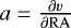 Mathematical equation: $a=\frac{\partial v}{\partial {\mathrm{RA}}}$