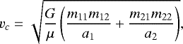Mathematical equation: \begin{equation*} v_{c}=\sqrt{\frac{G}{\mu}\left(\frac{m_{11}m_{12}}{a_1}+\frac{m_{21}m_{22}}{a_2}\right)}, \vspace*{-5pt}\end{equation*}