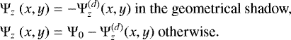 Mathematical equation: \begin{eqnarray*} \mathrm{\Psi}_{z}\ (x, y) &=& -\mathrm{\Psi}^{(d)}_{z}(x,y) \textnormal{ in the geometrical shadow,} \nonumber \\ \mathrm{\Psi}_{z}\ (x, y) &=& \mathrm{\Psi}_{0} - \mathrm{\Psi}^{(d)}_{z}(x,y) \textnormal{ otherwise} .\end{eqnarray*}