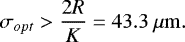 Mathematical equation: \begin{equation*} \sigma_{opt} > \frac{2R}{K}=43.3~\mathrm{\mu m}.\end{equation*}