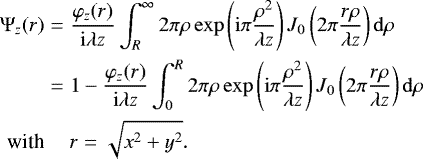 Mathematical equation: \begin{eqnarray*} \mathrm{\Psi}_{z} (r) &=& \frac{\varphi_{z}(r)}{\mathrm{i}\lambda z} \int_{R}^{\infty} 2\pi \rho \exp \left( \mathrm{i}\pi \frac{\rho^{2}}{\lambda z}\right) J_{0} \left( 2\pi \frac{r\rho}{\lambda z} \right) \mathrm{d}\rho \nonumber \\ &=& 1-\frac{\varphi_{z}(r)}{\mathrm{i}\lambda z} \int_{0}^{R} 2\pi \rho \exp \left( \mathrm{i}\pi \frac{\rho^{2}}{\lambda z}\right) J_{0} \left( 2\pi \frac{r\rho}{\lambda z} \right) \mathrm{d}\rho\\ \textnormal{with} && r=\sqrt{x^{2}+y^{2}}\nonumber.\end{eqnarray*}