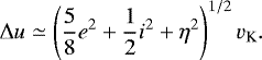 Mathematical equation: \begin{equation*} {\mathrm{\Delta}} u \simeq \left( \frac{5}{8} e^2 + \frac{1}{2} i^2 + \eta^2\right)^{1/2} v_{\textrm{K}}. \end{equation*}