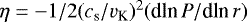 Mathematical equation: $\eta = -1/2 (c_{\textrm{s}}/v_{\textrm{K}})^2 (\textrm{dln} \,P/\textrm{dln}\, r)$
