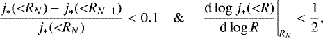Mathematical equation: \begin{equation*}\frac{{j_{\ast}}({<}R_N) - {j_{\ast}}({<}R_{N-1})}{{j_{\ast}}({<}R_N)} < 0.1 \quad \& \quad \left.\frac{\textrm{d}\log{j_{\ast}}({<}R)}{\textrm{d}\log R}\right|_{R_N} < \frac{1}{2}, \end{equation*}