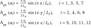 Mathematical equation: \begin{equation*} \setlength{\jot}{10pt} \begin{split} \hspace*{-11pt}{\rm{A}}_{{\rm{px}}} \left( {a_i } \right) = \frac{{\pi a_i }}{{2L_x }}\sin ({{\pi x} \mathord{\left/ {\vphantom {{\pi x} {L_x }}} \right. \kern-\nulldelimiterspace} {L_x }}),\quad i = 1,3,5,7 \hspace*{11pt}\\ \hspace*{-11pt}{\rm{A}}_{{\rm{py}}} \left( {a_i } \right) = \frac{{\pi a_i }}{{2L_y }}\sin ({{\pi y} \mathord{\left/ {\vphantom {{\pi y} {L_y }}} \right. \kern-\nulldelimiterspace} {L_y }}),\quad i = 2,4,6,8 \hspace*{11pt}\\ {\rm{A}}_{{\rm{pz}}} \left( {a_i } \right) = \frac{{\pi a_i }}{{2L_z }}\sin ({{\pi z} \mathord{\left/ {\vphantom {{\pi z} {L_z }}} \right. \kern-\nulldelimiterspace} {L_z }}),\quad i = 9,10,11,12 \end{split}\end{equation*}