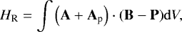 Mathematical equation: \begin{equation*} H_{\textrm{R}} = \int {\left( {\mathbf A + \mathbf A_{\textrm{p}} } \right) \cdot \left( {\mathbf B - \mathbf P} \right)} \mathrm{d}V ,\end{equation*}