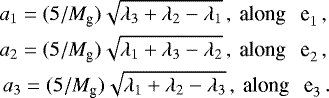 Mathematical equation: \begin{eqnarray*} a_{1}= (5/M_{\textrm{g}})\sqrt{\lambda_{3}+\lambda_{2}-\lambda_{1}} \,, \: \textrm{along \: e}_{1} \nonumber \,, \\ a_{2}= (5/M_{\textrm{g}})\sqrt{\lambda_{1}+\lambda_{3}-\lambda_{2}} \,, \: \textrm{along \: e}_{2} \nonumber \,, \\ a_{3} = (5/M_{\textrm{g}})\sqrt{\lambda_{1}+\lambda_{2}-\lambda_{3}} \,, \: \textrm{along \: e}_{3} \nonumber \,. \end{eqnarray*}