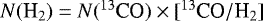 Mathematical equation: $N({\textrm{H}_2})=N({{}^{13}\textrm{CO}})\times [{^{13}\textrm{CO}/\textrm{H}_2}]$
