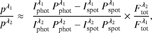 Mathematical equation: \begin{equation*} \frac{p^{\lambda_1}}{p^{\lambda_2}} \approx \enspace \frac{I^{\lambda_1}_{\textrm{phot}}~P^{\lambda_1}_{\textrm{phot}} - I^{\lambda_1}_{\textrm{spot}}~P^{\lambda_1}_{\textrm{spot}}}{I^{\lambda_2}_{\textrm{phot}}~P^{\lambda_2}_{\textrm{phot}} - I^{\lambda_2}_{\textrm{spot}}~P^{\lambda_2}_{\textrm{spot}}} \times \frac{F^{\lambda_2}_{\textrm{tot}}}{F^{\lambda_1}_{\textrm{tot}}}, \end{equation*}