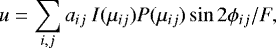Mathematical equation: \begin{equation*} u = \sum_{i,j} a_{ij}~I(\mu_{ij}) P(\mu_{ij}) \sin2\mathrm{\phi}_{ij}/F,\end{equation*}