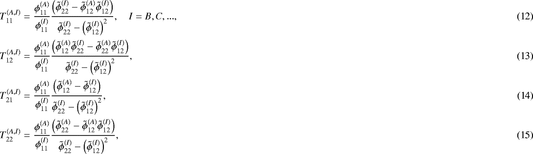 Mathematical equation: \begin{align} T^{(A,I)}_{11} &= \dfrac{\phi_{11}^{(A)} }{\phi_{11}^{(I)}} \dfrac{\left(\tilde{\phi}_{22}^{(I)} - \tilde{\phi}_{12}^{(A)} \tilde{\phi}_{12}^{(I)} \right)}{\tilde{\phi}_{22}^{(I)} - \left( \tilde{\phi}_{12}^{(I)} \right)^2}, \quad I = B, C, ...,\\ T^{(A,I)}_{12} &= \dfrac{\phi_{11}^{(A)} }{\phi_{11}^{(I)}} \dfrac{\left(\tilde{\phi}_{12}^{(A)} \tilde{\phi}_{22}^{(I)} - \tilde{\phi}_{22}^{(A)} \tilde{\phi}_{12}^{(I)} \right)}{\tilde{\phi}_{22}^{(I)} - \left( \tilde{\phi}_{12}^{(I)} \right)^2},\\ T^{(A,I)}_{21} &= \dfrac{\phi_{11}^{(A)} }{\phi_{11}^{(I)}} \dfrac{\left(\tilde{\phi}_{12}^{(A)} - \tilde{\phi}_{12}^{(I)}\right)}{\tilde{\phi}_{22}^{(I)} - \left( \tilde{\phi}_{12}^{(I)} \right)^2},\\ T^{(A,I)}_{22} &= \dfrac{\phi_{11}^{(A)} }{\phi_{11}^{(I)}} \dfrac{\left(\tilde{\phi}_{22}^{(A)} - \tilde{\phi}_{12}^{(A)} \tilde{\phi}_{12}^{(I)} \right)}{\tilde{\phi}_{22}^{(I)} - \left( \tilde{\phi}_{12}^{(I)} \right)^2},\end{align}