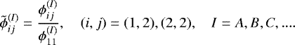 Mathematical equation: \begin{equation*} \tilde{\phi}_{ij}^{(I)} = \dfrac{\phi_{ij}^{(I)}}{\phi_{11}^{(I)}} , \quad (i,j) = (1,2), (2,2), \quad I=A, B, C,.... \end{equation*}