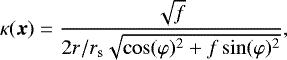 Mathematical equation: \begin{equation*} \kappa(\vec{x}) = \dfrac{\sqrt{f}}{2r/r_{\mathrm{s}}\sqrt{\cos(\varphi)^2 + f \sin(\varphi)^2}}, \end{equation*}