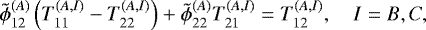 Mathematical equation: \begin{equation*} \tilde{\phi}_{12}^{(A)} \left( T_{11}^{(A,I)} - T_{22}^{(A,I)} \right) + \tilde{\phi}_{22}^{(A)} T_{21}^{(A,I)} = T_{12}^{(A,I)} , \quad I =B, C,\end{equation*}