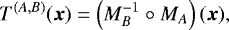 Mathematical equation: \begin{equation*} T^{(A,B)} (\boldsymbol{x}) = \left( M_B^{-1} \circ M_A \right) (\boldsymbol{x}),\end{equation*}