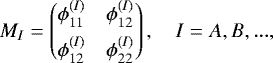 Mathematical equation: \begin{equation*} M_I = \left( \begin{matrix} \phi_{11}^{(I)} & \phi_{12}^{(I)} \\[1ex] \phi_{12}^{(I)} & \phi_{22}^{(I)} \end{matrix}\right), \quad I = A, B, ...,\end{equation*}