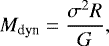 Mathematical equation: \begin{equation*} M_{\textrm{dyn}}= \frac{\sigma^2R}{G}, \vadjust{\pagebreak}\end{equation*}