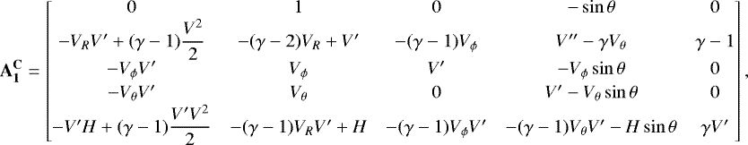 Mathematical equation: \begin{align*}\mathbf{A_1^{\mathbf{C}}}= \begin{bmatrix} 0 & 1 & 0 &-\sin\theta & 0\\ -V_RV^{\prime}+(\gamma-1)\dfrac{V^2}{2} &-(\gamma-2)V_R+V^{\prime} &-(\gamma-1)V_{\phi} & V^{\prime\prime}-\gamma V_{\theta} & \gamma-1\\ -V_{\phi} V^{\prime} & V_{\phi} & V^{\prime} &-V_{\phi}\sin\theta & 0\\[2pt] -V_{\theta} V^{\prime} & V_{\theta} & 0 & V^{\prime}-V_{\theta}\sin\theta & 0\\ -V^{\prime} H+(\gamma-1)\dfrac{V^{\prime} V^2}{2} &-(\gamma-1)V_RV^{\prime}+H &-(\gamma-1)V_{\phi} V^{\prime} &-(\gamma-1)V_{\theta} V^{\prime}-H\sin\theta & \gamma V^{\prime} \end{bmatrix}, \end{align*}