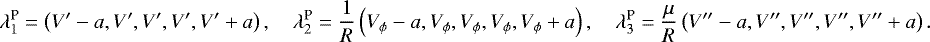 Mathematical equation: \begin{align*}\lambda_1^{\text{P}} = \left(V^{\prime}-a,V^{\prime},V^{\prime},V^{\prime},V^{\prime}+a\right),\quad \lambda_2^{\text{P}} = \frac{1}{R}\left(V_{\phi}-a,V_{\phi},V_{\phi},V_{\phi},V_{\phi}+a\right),\quad \lambda_3^{\text{P}} = \frac{\mu}{R}\left(V^{\prime\prime}-a,V^{\prime\prime},V^{\prime\prime},V^{\prime\prime},V^{\prime\prime}+a\right). \end{align*}
