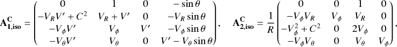 Mathematical equation: \begin{align*}\mathbf{A_{1,{\mathbf{iso}}}^{\mathbf{C}}} = \begin{pmatrix} 0&1&0&-\sin\theta\\[1pt]-V_RV^{\prime}+C^2&V_R+V^{\prime}&0&-V_R\sin\theta\\[1pt] -V_{\phi} V^{\prime}&V_{\phi}&V^{\prime}&-V_{\phi}\sin\theta\\[1pt]-V_{\theta} V^{\prime}&V_{\theta}&0&V^{\prime}-V_{\theta}\sin\theta \end{pmatrix},\quad \mathbf{A_{2,{\mathbf{iso}}}^{\mathbf{C}}} = \frac{1}{R} \begin{pmatrix} 0&0&1&0\\[1pt]-V_{\phi} V_R&V_{\phi}&V_R&0\\[1pt]-V_{\phi}^2+C^2&0&2V_{\phi}&0\\[1pt]-V_{\phi} V_{\theta}&0&V_{\theta}&V_{\phi} \end{pmatrix}, \end{align*}