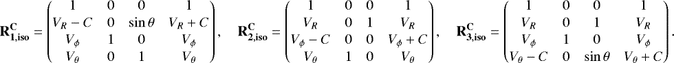 Mathematical equation: \begin{align*}\mathbf{R_{1,{\mathbf{iso}}}^{\mathbf{C}}} = \begin{pmatrix} 1&0&0&1\\[1pt] V_R-C&0&\sin\theta&V_R+C\\[1pt] V_{\phi}&1&0&V_{\phi}\\[1pt] V_{\theta}&0&1&V_{\theta} \end{pmatrix},\quad \mathbf{R_{2,{\mathbf{iso}}}^{\mathbf{C}}} = \begin{pmatrix} 1&0&0&1\\[1pt] V_R&0&1&V_R\\[1pt] V_{\phi}-C&0&0&V_{\phi}+C\\[1pt] V_{\theta}&1&0&V_{\theta} \end{pmatrix},\quad \mathbf{R_{3,{\mathbf{iso}}}^{\mathbf{C}}} = \begin{pmatrix} 1&0&0&1\\[1pt] V_R&0&1&V_R\\[1pt] V_{\phi}&1&0&V_{\phi}\\[1pt] V_{\theta}-C&0&\sin\theta&V_{\theta}+C \end{pmatrix}. \end{align*}