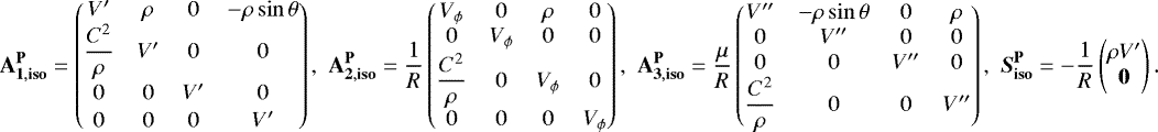 Mathematical equation: \begin{align*}\mathbf{A_{1,{\mathbf{iso}}}^{\mathbf{P}}} = \begin{pmatrix} V^{\prime}&\rho&0&-\rho\sin\theta\\\dfrac{C^2}{\rho}&V^{\prime}&0&0\\[7pt] 0&0&V^{\prime}&0\\[1pt] 0&0&0&V^{\prime} \end{pmatrix},\,\, \mathbf{A_{2,{\mathbf{iso}}}^{\mathbf{P}}} = \frac{1}{R} \begin{pmatrix} V_{\phi}&0&\rho&0\\0&V_{\phi}&0&0\\[1pt]\dfrac{C^2}{\rho}&0&V_{\phi}&0\\[1pt] 0&0&0&V_{\phi} \end{pmatrix},\,\, \mathbf{A_{3,{\mathbf{iso}}}^{\mathbf{P}}} = \frac{\mu}{R} \begin{pmatrix} V^{\prime\prime}&-\rho\sin\theta&0&\rho\\0&V^{\prime\prime}&0&0\\0&0&V^{\prime\prime}&0\\\dfrac{C^2}{\rho}&0&0&V^{\prime\prime} \end{pmatrix},\,\, \vec{S}_{\mathbf{iso}}^{\mathbf{P}} = -\frac{1}{R} \begin{pmatrix} \rho V^{\prime}\\\vec{0} \end{pmatrix}. \end{align*}