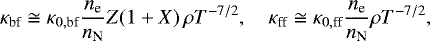 Mathematical equation: \begin{align*}\kappa_{\text{bf}}\cong\kappa_{0,\text{bf}}\frac{n_{\text{e}}}{n_{\text{N}}}Z(1+X)\,\rho T^{-7/2},\quad \kappa_{\text{ff}}\cong\kappa_{0,\text{ff}}\frac{n_{\text{e}}}{n_{\text{N}}}\rho T^{-7/2}, \end{align*}