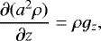 Mathematical equation: \begin{align*}\frac{\partial (a^2\rho)}{\partial z}=\rho g_z, \end{align*}