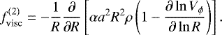 Mathematical equation: \begin{align*}f_{\text{visc}}^{(2)}=-\frac{1}{R}\frac{\partial}{\partial R}\left[\alpha a^2R^2\rho\left(1-\frac{\partial\ln V_{\phi}}{\partial\ln R}\right)\right]. \end{align*}