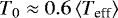 Mathematical equation: $T_0\approx 0.6\left\langle T_{\text{eff}}\right\rangle$