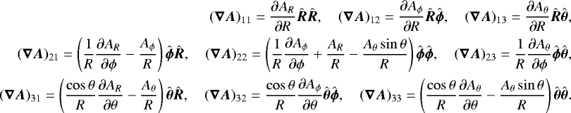 Mathematical equation: \begin{align*}(\vec{\nabla}\vec{A})_{11}=\frac{\partial A_R}{\partial R}\hat{\vec{R}}\hat{\vec{R}},\quad(\vec{\nabla}\vec{A})_{12}= \frac{\partial A_{\phi}}{\partial R}\hat{\vec{R}}\hat{\vec{\phi}},\quad (\vec{\nabla}\vec{A})_{13}=\frac{\partial A_{\theta}}{\partial R}\hat{\vec{R}}\hat{\vec{\theta}},\nonumber\\ (\vec{\nabla}\vec{A})_{21}=\left(\frac{1}{R}\frac{\partial A_R}{\partial\phi}-\frac{A_{\phi}}{R}\right)\hat{\vec{\phi}}\hat{\vec{R}},\quad (\vec{\nabla}\vec{A})_{22}=\left(\frac{1}{R}\frac{\partial A_{\phi}}{\partial\phi}+\frac{A_R}{R}-\frac{A_{\theta}\sin\theta}{R}\right)\hat{\vec{\phi}}\hat{\vec{\phi}},\quad (\vec{\nabla}\vec{A})_{23}=\frac{1}{R}\frac{\partial A_{\theta}}{\partial\phi}\hat{\vec{\phi}}\hat{\vec{\theta}},\\ (\vec{\nabla}\vec{A})_{31}=\left(\frac{\cos\theta}{R}\frac{\partial A_R}{\partial\theta}-\frac{A_{\theta}}{R}\right)\hat{\vec{\theta}}\hat{\vec{R}},\quad (\vec{\nabla}\vec{A})_{32}=\frac{\cos\theta}{R}\frac{\partial A_{\phi}}{\partial\theta}\hat{\vec{\theta}}\hat{\vec{\phi}},\quad (\vec{\nabla}\vec{A})_{33}=\left(\frac{\cos\theta}{R}\frac{\partial A_{\theta}}{\partial\theta}-\frac{A_{\theta}\sin\theta}{R}\right)\hat{\vec{\theta}}\hat{\vec{\theta}}.\nonumber \end{align*}