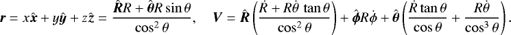 Mathematical equation: \begin{align*}\vec{r}=x\hat{\vec{x}}+y\hat{\vec{y}}+z\hat{\vec{z}}= \frac{\hat{\vec{R}}R+\hat{\vec{\theta}}R\sin\theta}{\cos^2\theta},\quad \vec{V}= \hat{\vec{R}}\left(\frac{\dot{R}+R\dot{\theta}\,\tan\theta}{\cos^2\theta}\right)+ \hat{\vec{\phi}}R\dot{\phi}+ \hat{\vec{\theta}}\left(\frac{\dot{R}\tan\theta}{\cos\theta}+\frac{R\dot{\theta}}{\cos^3\theta}\right). \end{align*}