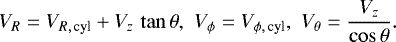 Mathematical equation: \begin{align*} V_R=V_{R,\,\text{cyl}}+V_z\,\tan\theta,\,\,V_{\phi}=V_{\phi,\,\text{cyl}},\,\,V_{\theta}=\frac{V_z}{\cos\theta}. \end{align*}
