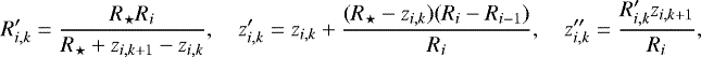 Mathematical equation: \begin{align*}R^{\prime}_{i,k}=\frac{R_{\star} R_i}{R_{\star}+z_{i,k+1}-z_{i,k}},\quad z^{\prime}_{i,k}=z_{i,k}+\frac{(R_{\star}-z_{i,k})(R_{i}-R_{i-1})}{R_{i}},\quad z^{\prime\prime}_{i,k}=\frac{R^{\prime}_{i,k}z_{i,k+1}}{R_{i}}, \end{align*}