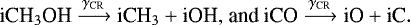 Mathematical equation: \[ \textrm{iCH}_3\textrm{OH} \xrightarrow{\gamma_{\textrm{CR}}} \textrm{iCH}_3 + \textrm{iOH,~and~iCO} \xrightarrow{\gamma_{\textrm{CR}}} \textrm{iO} + \textrm{iC}. \]