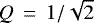 Mathematical equation: $Q\,=\,1/\sqrt{2}$