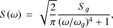 Mathematical equation: \begin{equation*} S(\omega)\,=\,\sqrt{\frac{2}{\pi}} \frac{S_g}{(\omega/\omega_g)^4 + 1},\end{equation*}