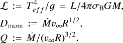 Mathematical equation: \begin{eqnarray*} && \mathcal{L}\,:=\,T^4_{eff}/g\,=\,L/4\pi\sigma_{\textrm{B}} G M,\\ && D_{\textrm{mom}}\,:=\,\dot{M}v_{\infty}R^{1/2},\\ && Q\,:=\,\dot{M}/(v_{\infty}R)^{3/2}. \end{eqnarray*}